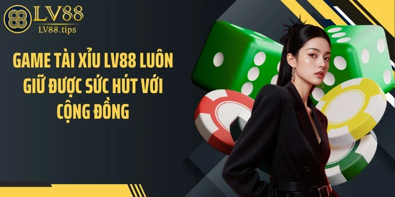 Tài Xỉu LV88 Tạo Lực Hút Mạnh Trên Bảng Cược Trực Tuyến Game tài xỉu LV88 luôn giữ được sức hút với cộng đồng